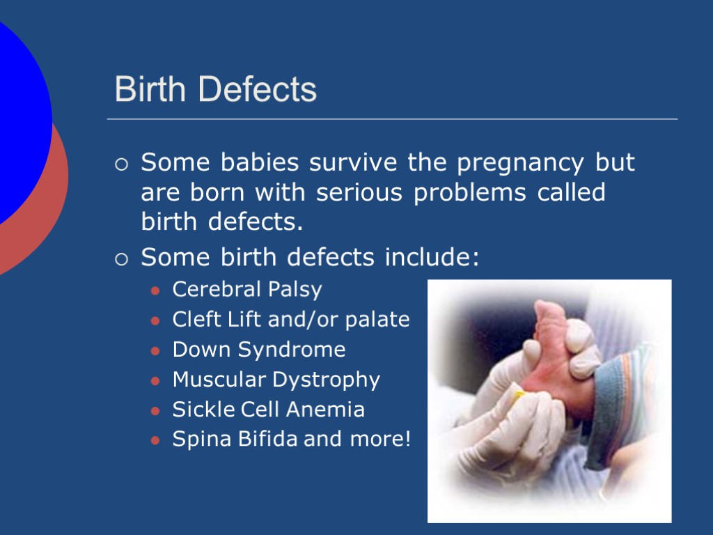 Birth Defects Some babies survive the pregnancy but are born with serious problems called
